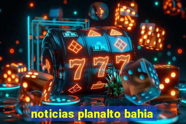 noticias planalto bahia